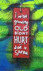 I wish growing old didn't hurt as much